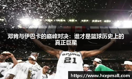 邓肯与伊巴卡的巅峰对决：谁才是篮球历史上的真正巨星