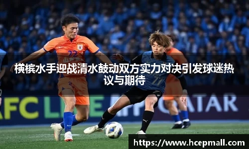 横槟水手迎战清水鼓动双方实力对决引发球迷热议与期待
