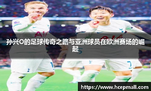 孙兴O的足球传奇之路与亚洲球员在欧洲赛场的崛起