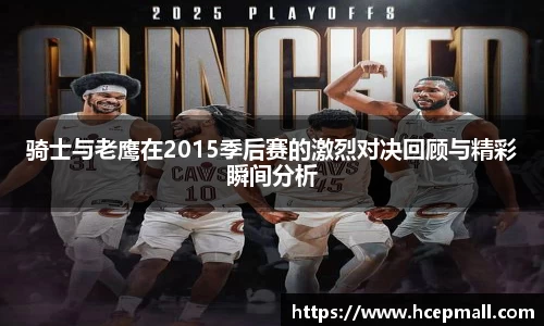 骑士与老鹰在2015季后赛的激烈对决回顾与精彩瞬间分析