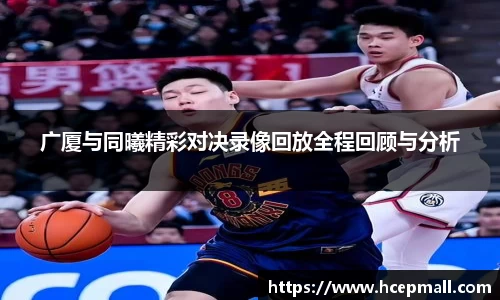 广厦与同曦精彩对决录像回放全程回顾与分析